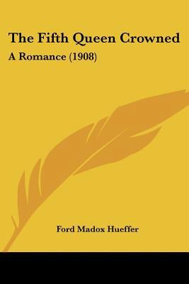 The Fifth Queen Crowned: A Romance (1908) 1120879469 Book Cover