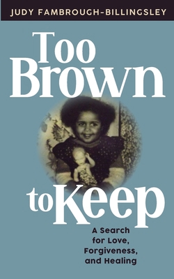 Too Brown to Keep: A Search for Love, Forgivene... 0578440024 Book Cover