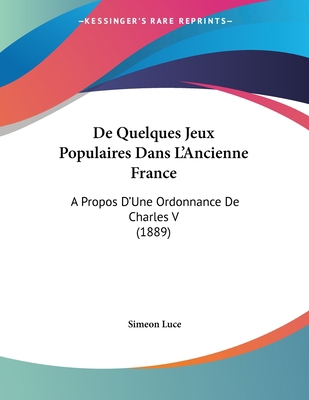 De Quelques Jeux Populaires Dans L'Ancienne Fra... [French] 1160409447 Book Cover