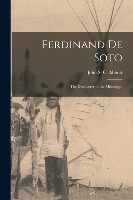 Ferdinand De Soto: the Discoverer of the Missis... 1014280761 Book Cover