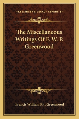 The Miscellaneous Writings Of F. W. P. Greenwood 116372095X Book Cover