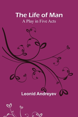 The Life of Man: A Play in Five Acts 9356899851 Book Cover