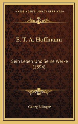 E. T. A. Hoffmann: Sein Leben Und Seine Werke (... [German] 116784484X Book Cover