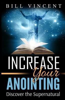 Increase Your Anointing: Discover the Supernatural 1365757412 Book Cover