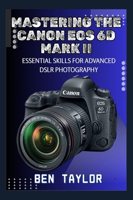 Mastering the Canon EOS 6d Mark II: Essential S... B0FJMC6WY2 Book Cover
