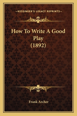 How To Write A Good Play (1892) 1165424576 Book Cover