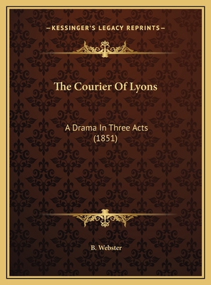 The Courier Of Lyons: A Drama In Three Acts (1851) 1169382827 Book Cover