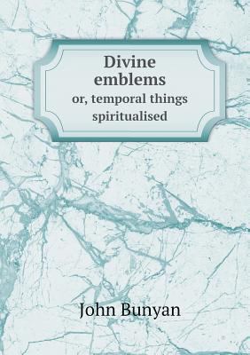 Divine emblems or, temporal things spiritualised 5518849052 Book Cover