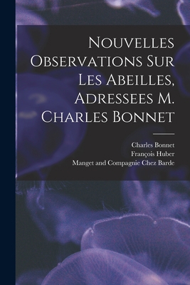 Nouvelles Observations Sur Les Abeilles, Adress... [French] 1017423369 Book Cover