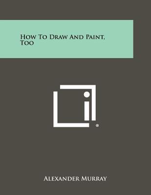 How To Draw And Paint, Too 1258460165 Book Cover
