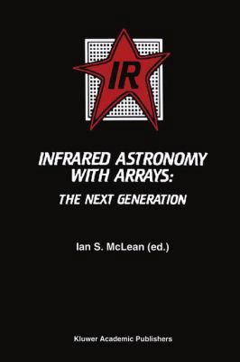 Infrared Astronomy with Arrays: The Next Genera... 940104466X Book Cover