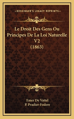 Le Droit Des Gens Ou Principes de La Loi Nature... [French] 1167962257 Book Cover