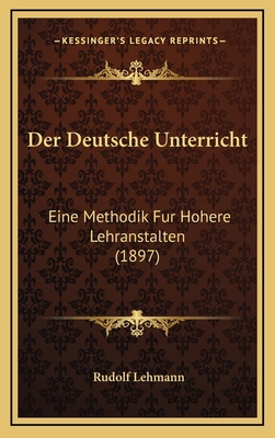 Der Deutsche Unterricht: Eine Methodik Fur Hohe... [German] 1167952421 Book Cover
