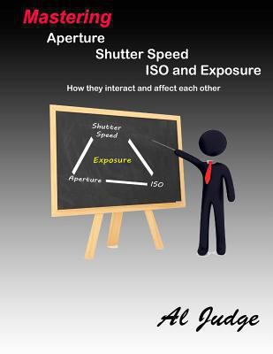 Mastering Aperture, Shutter Speed, ISO and Expo... 1482314452 Book Cover