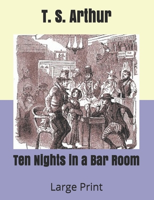 Ten Nights in a Bar Room: Large Print B085HHJ2ZZ Book Cover