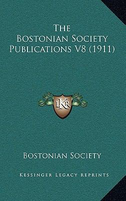 The Bostonian Society Publications V8 (1911) 1166958051 Book Cover