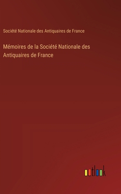 Mémoires de la Société Nationale des Antiquaire... [French] 3385408032 Book Cover