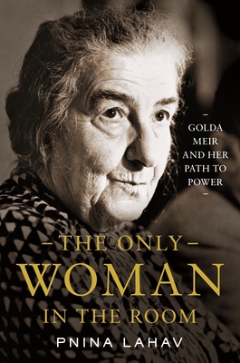 The Only Woman in the Room: Golda Meir and Her ... 0691201749 Book Cover