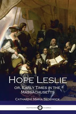 Hope Leslie: Or, Early Times in the Massachusetts 1543127274 Book Cover