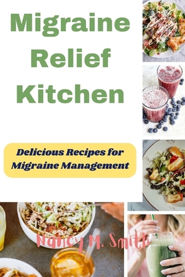 Migraine Relief Kitchen: Delicious Recipes for ... B0CLK1XKR5 Book Cover