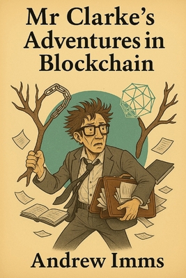 Mr Clarke's Adventures in Blockchain B0FDGL565P Book Cover