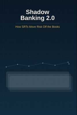 Shadow Banking 2.0: How SRTs Move Risk Off the ... B0GP6WN44R Book Cover