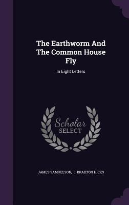 The Earthworm And The Common House Fly: In Eigh... 1346952337 Book Cover