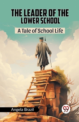 The Leader Of The Lower School A Tale Of School... 9361159976 Book Cover