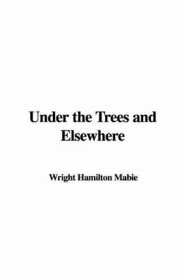 Under the Trees and Elsewhere 1428074791 Book Cover