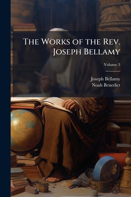 The works of the Rev. Joseph Bellamy: D.D. late... 1172372462 Book Cover