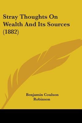 Stray Thoughts On Wealth And Its Sources (1882) 1104472090 Book Cover