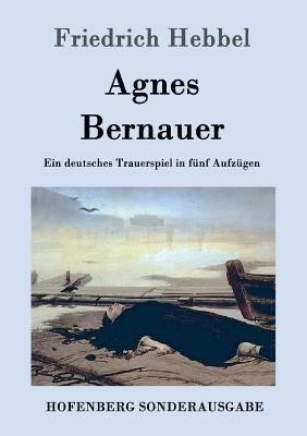 Agnes Bernauer: Ein deutsches Trauerspiel in fü... [German] 3843099103 Book Cover