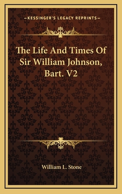 The Life and Times of Sir William Johnson, Bart... 1163435724 Book Cover