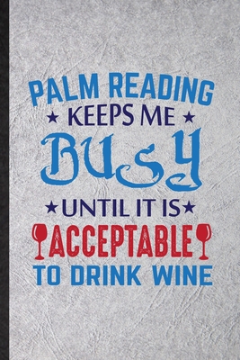 Paperback Palm Reading Keeps Me Busy Until It Is Acceptable to Drink Wine: Novelty Palm Reading Lined Notebook Blank Journal For Prophecy Fortune Teller, ... Special Birthday Gift Idea Unusual Style Book