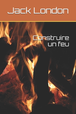 Construire un feu [French] 1704973074 Book Cover