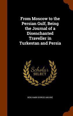 From Moscow to the Persian Gulf, Being the Jour... 1346170150 Book Cover