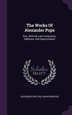 The Works of Alexander Pope: Esq., with His Las... 1346481806 Book Cover