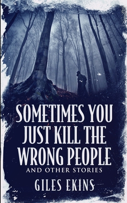 Sometimes You Just Kill The Wrong People and Ot... 1034763741 Book Cover