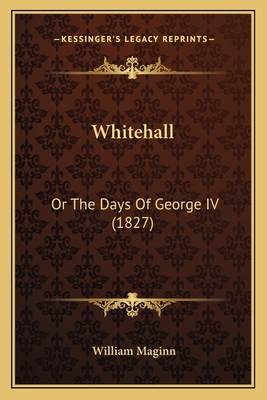 Whitehall: Or The Days Of George IV (1827) 1165799421 Book Cover