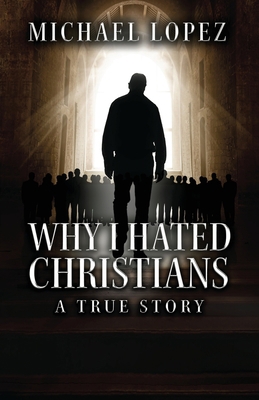 Why I Hated Christians: A True Story B0C19DXFXZ Book Cover