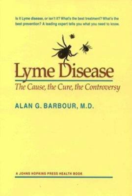 Lyme Disease: The Cause, the Cure, the Controversy 0801852242 Book Cover