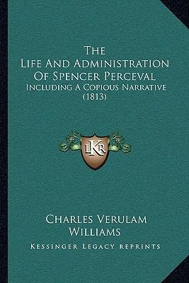 The Life And Administration Of Spencer Perceval... 1165798948 Book Cover