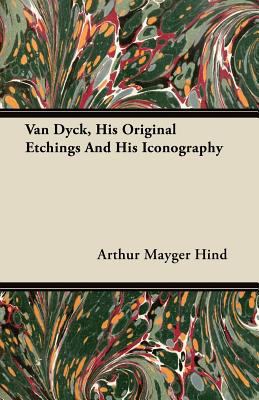 Van Dyck, His Original Etchings and His Iconogr... 1446096696 Book Cover