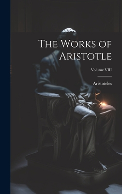 The Works of Aristotle; Volume VIII 1020840269 Book Cover