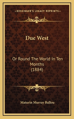 Due West: Or Round the World in Ten Months (1884) 1164792261 Book Cover