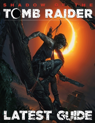 Paperback Shadows of the Tomb Raider LATEST GUIDE: Everything You Need To Know: Best Tips, Tricks, Walkthroughs and Strategies Book