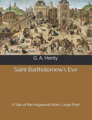 Saint Bartholomew's Eve: A Tale of the Huguenot... B0875XQPTY Book Cover