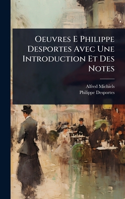 Oeuvres E Philippe Desportes Avec Une Introduct... [French] 1023738090 Book Cover