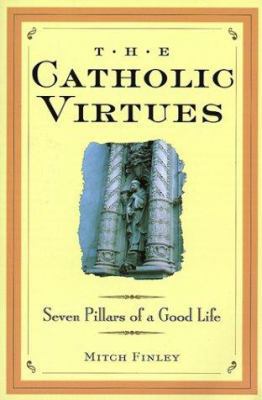 The Catholic Virtues: Seven Pillars of a Good Life 0764804871 Book Cover