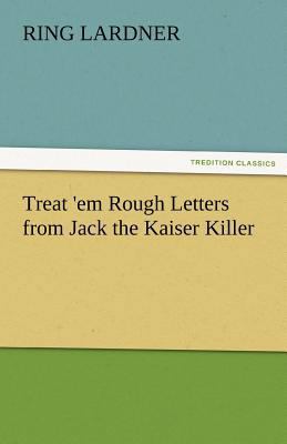 Treat 'em Rough Letters from Jack the Kaiser Ki... 3842482795 Book Cover